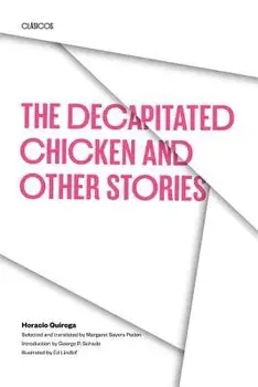 The Decapitated Chicken and Other Stories, Paperback/Horacio Quiroga