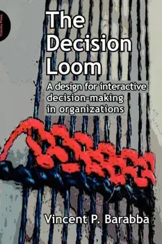 The Decision Loom. A Design for Interactive Decision-Making in Organizations, Paperback/Vincent Barabba