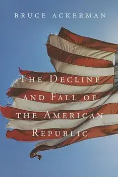 The Decline and Fall of the American Republic, Paperback/Bruce Ackerman