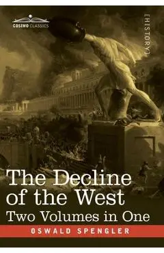 The Decline of the West, Two Volumes in One - Oswald Spengler