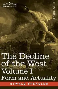 The Decline of the West, Volume I: Form and Actuality, Paperback/Oswald Spengler