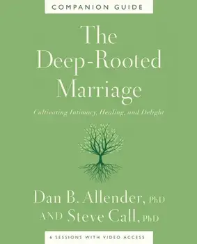 The Deep-Rooted Marriage Companion Guide. Cultivating Intimacy, Healing, and Delight, Paperback/Dr. Steve Call