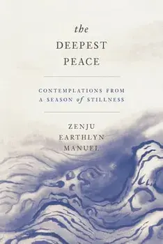 The Deepest Peace: Contemplations from a Season of Stillness, Paperback/Zenju Earthlyn Manuel