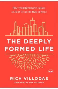 The Deeply Formed Life: Five Transformative Values to Root Us in the Way of Jesus - Rich Villodas