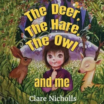 The deer, the hare, the owl and Me, Paperback/Clare Nicholls
