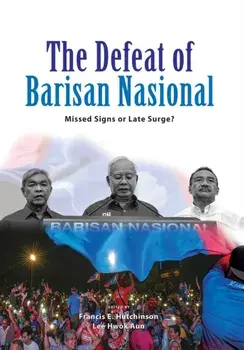 The Defeat of Barisan Nasional: Missed Signs or Late Surge?, Paperback/Francis E. Hutchinson