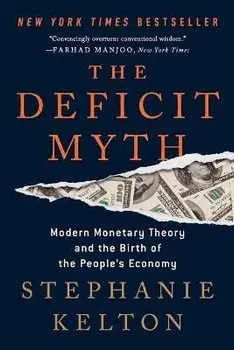The Deficit Myth: Modern Monetary Theory and the Birth of the People's Economy, Paperback/Stephanie Kelton