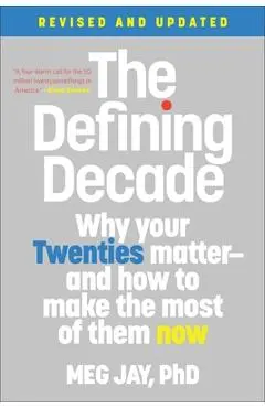 The Defining Decade: Why Your Twenties Matter--And How to Make the Most of Them Now - Meg Jay