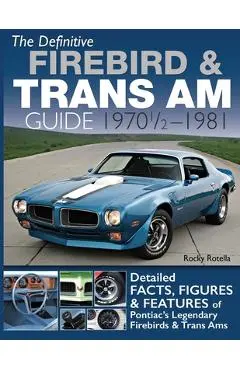 The Definitive Firebird & Trans Am Guide: 1970 1/2 - 1981 - Rocky Rotella