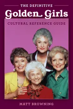 The Definitive Golden Girls Cultural Reference Guide, Paperback/Matt Browning