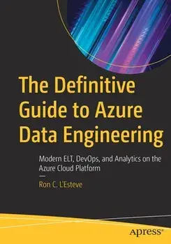 The Definitive Guide to Azure Data Engineering: Modern Elt, Devops, and Analytics on the Azure Cloud Platform, Paperback/Ron C. L'Esteve