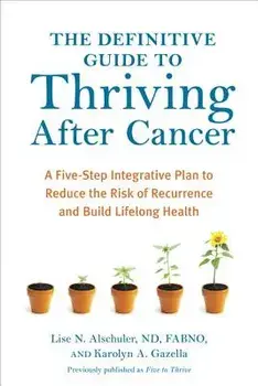 The Definitive Guide to Thriving After Cancer: A Five-Step Integrative Plan to Reduce the Risk of Recurrence and Build Lifelong Health, Paperback/Lise N. Alschuler