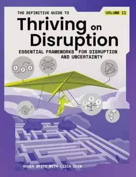 The Definitive Guide to Thriving on Disruption: Volume II - Essential Frameworks for Disruption and Uncertainty, Paperback/Roger Spitz