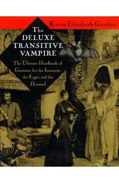 The Deluxe Transitive Vampire: A Handbook of Grammar for the Innocent, the Eager, and the Doomed - Karen Elizabeth Gordon