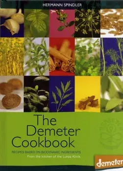 The Demeter Cookbook. Recipes Based on Biodynamic Ingredients, from the Kitchen of the Lukas Klinik, Hardback/Hermann Spindler