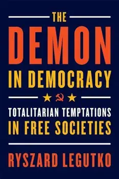 The Demon in Democracy: Totalitarian Temptations in Free Societies, Paperback/Ryszard Legutko