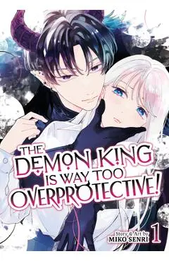 The Demon King Is Way Too Overprotective! Vol. 1 - Miko Senri