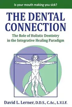 The Dental Connection: The Role of Holistic Dentistry in the Integrative Healing Paradigm, Paperback/David L. Lerner