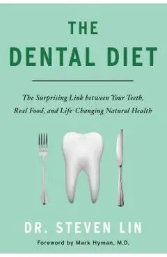 The Dental Diet: The Surprising Link Between Your Teeth, Real Food, and Life-Changing Natural Health - Steven Lin