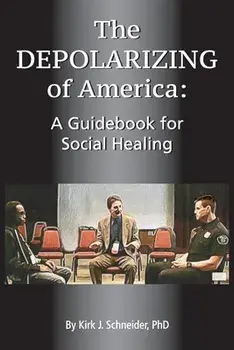 The Depolarizing of America: A Guidebook for Social Healing, Paperback/Kirk J. Schneider