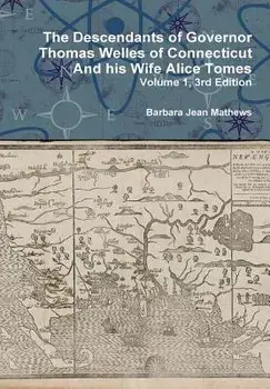 The Descendants of Governor Thomas Welles of Connecticut and his Wife Alice Tomes, Volume 1, 3rd Edition, Hardcover/Barbara Jean Mathews