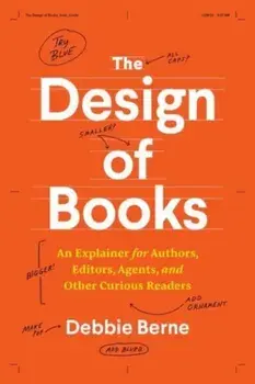 The Design of Books. An Explainer for Authors, Editors, Agents, and Other Curious Readers, Paperback/Debbie Berne