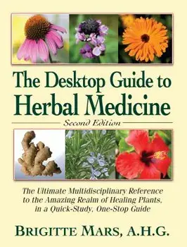 The Desktop Guide to Herbal Medicine: The Ultimate Multidisciplinary Reference to the Amazing Realm of Healing Plants in a Quick-Study, One-Stop Guide, Paperback/Brigitte Mars