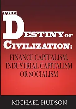 The Destiny of Civilization: Finance Capitalism, Industrial Capitalism or Socialism, Paperback/Michael Hudson