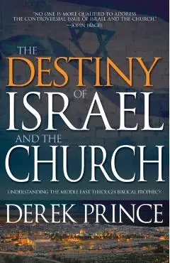 The Destiny of Israel and the Church: Understanding the Middle East Through Biblical Prophecy - Derek Prince