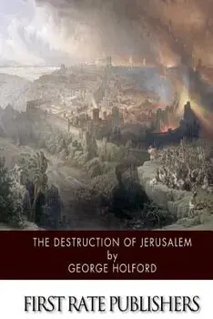 The Destruction of Jerusalem: An Absolute and Irresistible Proof of the Divine Origin of Christianity, Paperback/George Holford