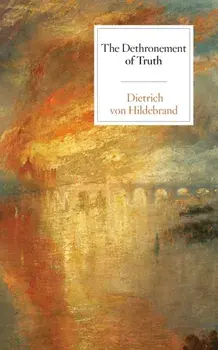 The Dethronement of Truth, Paperback/Dietrich Von Hildebrand