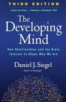 The Developing Mind, Third Edition: How Relationships and the Brain Interact to Shape Who We Are, Hardcover/Daniel J. Siegel