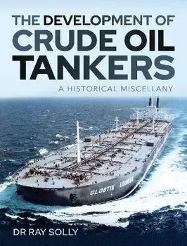 The Development of Crude Oil Tankers. A Historical Miscellany, Hardback/Solly, Dr Ray