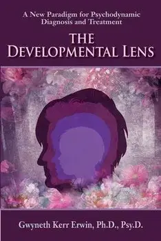 The Developmental Lens: A New Paradigm for Psychodynamic Diagnosis and Treatment, Paperback/Gwyneth Kerr Erwin