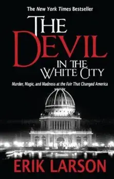 The Devil in the White City: Murder, Magic, and Madness at the Fair That Changed America, Paperback/Erik Larson
