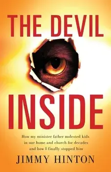 The Devil Inside: How My Minister Father Molested Kids In Our Home And Church For Decades And How I Finally Stopped Him/Jimmy Hinton