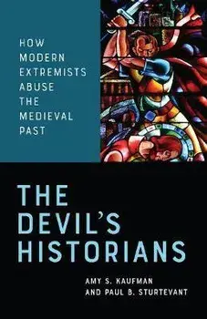 The Devil's Historians: How Modern Extremists Abuse the Medieval Past, Paperback/Amy Kaufman
