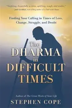 The Dharma in Difficult Times. Finding Your Calling in Times of Loss, Change, Struggle and Doubt, Paperback/Stephen Cope
