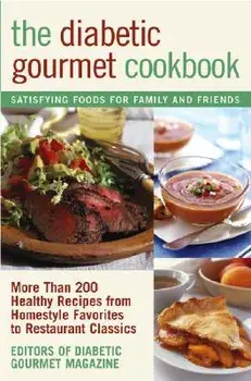 The Diabetic Gourmet Cookbook: More Than 200 Healthy Recipes from Homestyle Favorites to Restaurant Classics, Paperback/Editors of the Diabetic Gourmet Magazine