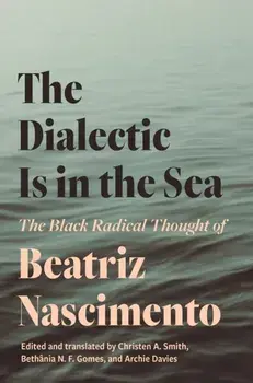 The Dialectic Is in the Sea. The Black Radical Thought of Beatriz Nascimento, Paperback/Beatriz Nascimento
