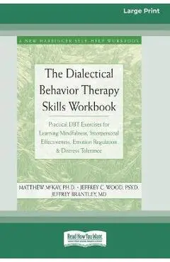 The Dialectical Behavior Therapy Skills Workbook: Practical DBT Exercises for Learning Mindfulness, Interpersonal Effectiveness, Emotion Regulation & - Matthew Mckay
