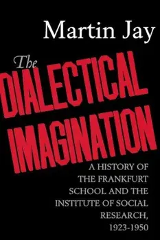 The Dialectical Imagination: A History of the Frankfurt School and the Institute of Social Research, 1923-1950, Paperback/Martin Jay