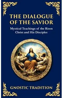 The Dialogue of the Savior: Mystical Conversations on Divine Truth and Enlightenment - Anonymous Gnostic Tradition