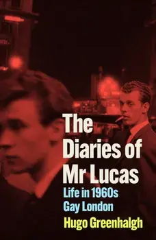 The Diaries of Mr Lucas. Life in 1960s Gay London, Paperback/Hugo Greenhalgh