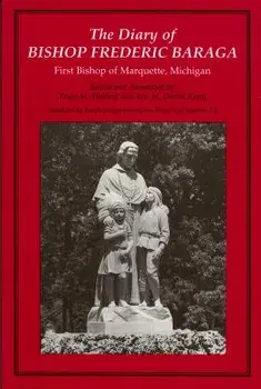 The Diary of Bishop Frederic Baraga: First Bishop of Marquette, Michigan (Revised), Paperback/Joseph Gregorich