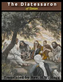 The Diatessaron of Tatian: A Harmony of the Gospels (Illustrated), Paperback/***