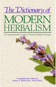 The Dictionary of Modern Herbalism: A Comprehensive Guide to Practical Herbal Therapy - Simon Mills