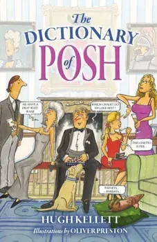 The Dictionary of Posh. Incorporating the Fall and Rise of the Pails-Hurtingseaux Family, Paperback/Mr Hugh Kellett