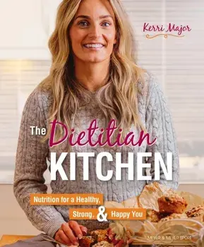 The Dietitian Kitchen: Nutrition for a Healthy, Strong, & Happy You, Paperback/Kerri Major