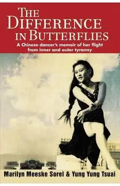 The Difference in Butterflies: A Chinese dancer's memoir of her flight from inner and outer tyranny - Yung Yung Tsuai